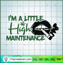 I'm A Little High Maintenance SVG, Weed SVG, Maintenance SVG