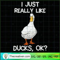 Funny Duck I Just Really Like Ducks Ok SVG, Duck Lover SVG, Duck Owner SVG