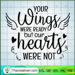 Your Wings Were Ready But Our Hearts Were Not SVG, Life Quotes SVG, Trending SVG