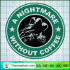 A Nightmare Without Coffee SVG PNG Sublimation Freddy Krueger Starbuucks SVG copy