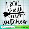I Roll With Crazy Witches PNG copy