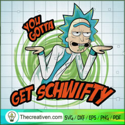 You Gotta Get Schwifty SVG, Rick and Morty SVG , Cartoon Movie SVG