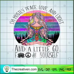 I'm Mostly Peace, Love, And Light And a Little Go Fuck Yourself SVG, Hippie SVG, Peace Love SVG