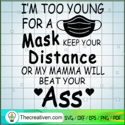 Im Too Young For A Mask Keep Your Distance Or My Mamma Will Beat Your Ass SVG, Quotes SVG, Wear Mask SVG