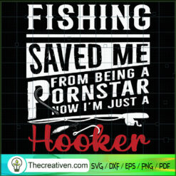 Fishing Saved Me From Being a Porn Star Now I'm Just a Hooker SVG, Fishing SVG