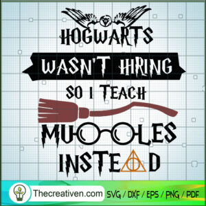 Hogwarts Wasn't Hiring So I Teach Muggles Istead SVG, Harry Potter SVG ...