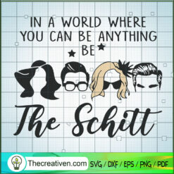 In a World Where You Can Be Anything be The Schitt SVG, The Schitt SVG, Schitt Creek SVG