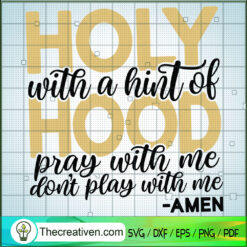 Holy Hood SVG, With A Hint Of Pray With Me Don't Play With Me SVG, Black Queen Quotes SVG