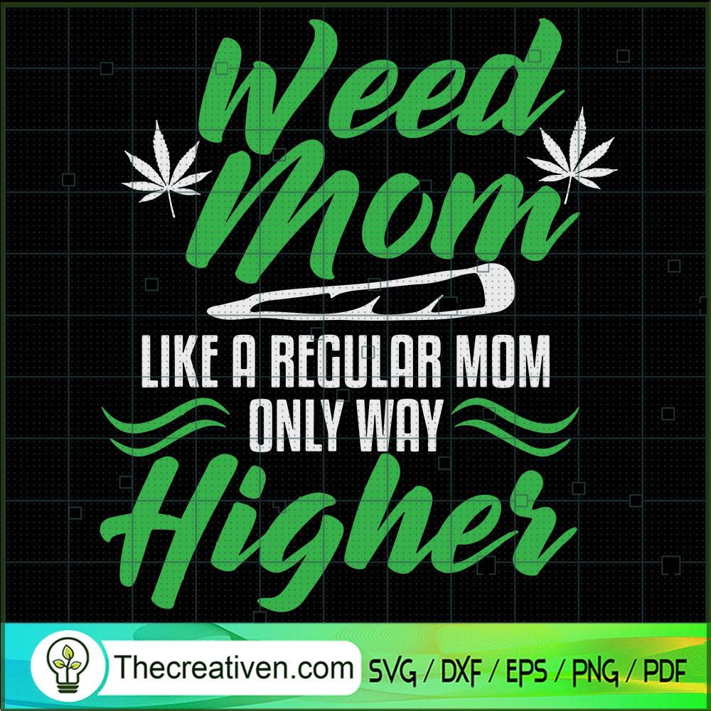 Weed Svg Files Weed Svg Weed Tshirt Weed Shirt Marijuana Svg Weed Mom Like A Regular Mom Only Way Higher Svg Weed Leaf Svg