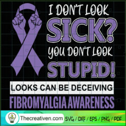 I Don't Look Sick? You Don't Look Stupid SVG, Looks Can Be Deceiving Fibromyalgia Awareness SVG, Never Give Up SVG