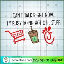 I Can't Talk Right Now I'm Busy Doing Hot Girl Stuff SVG, Shopping Starbucks SVG, Chick-fil-a SVG