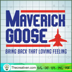 Maverich Goose Bring Back That Loving Feeling SVG, Military Navy SVG, Top Gun Maverich SVG