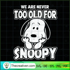We Are Never Too Old For Snoopy SVG, Snoopy SVG, Cartoon SVG