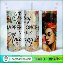 Today Only Happens Once Make It Amazing Full Tumbler Wrap, 20oz Skinny Straight, Skinny 20oz, PNG Digital File