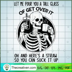 Let Me Pour You A Tall Glass Of Get Over It SVG, Skeleton SVG, Halloween SVG