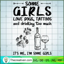 Some Girls Love Dogs, Tattoos And Drinking Too Much SVG, Drinking SVG, Dogs SVG, Pet Lover SVG