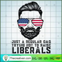 Just a Regular Dad Trying Not To Raise Liberals SVG, Father's Day SVG, Dad SVG
